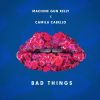 Bad Things (with Camila Cabello)